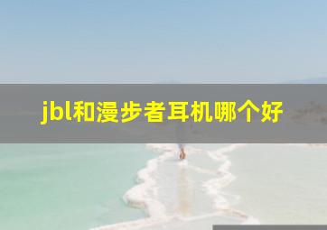 jbl和漫步者耳机哪个好