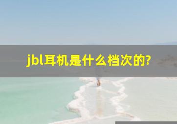 jbl耳机是什么档次的?