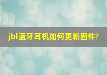 jbl蓝牙耳机如何更新固件?