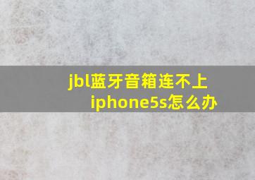 jbl蓝牙音箱连不上iphone5s怎么办(