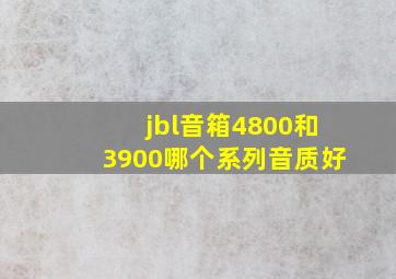 jbl音箱4800和3900哪个系列音质好