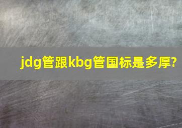 jdg管跟kbg管国标是多厚?