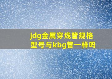 jdg金属穿线管规格型号(与kbg管一样吗(