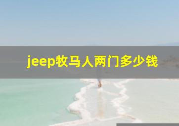 jeep牧马人两门多少钱