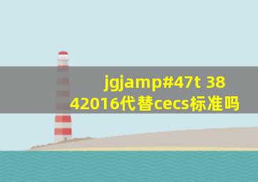 jgj/t 3842016代替cecs标准吗