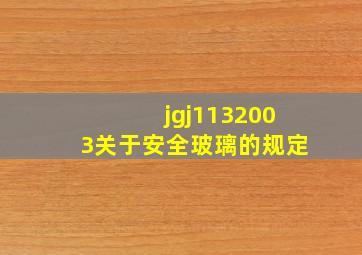 jgj1132003关于安全玻璃的规定(
