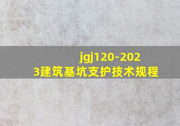 jgj120-2023建筑基坑支护技术规程