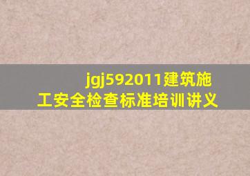 jgj592011建筑施工安全检查标准培训讲义 