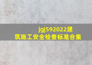 jgj592022建筑施工安全检查标准合集