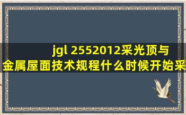 jgl 2552012采光顶与金属屋面技术规程什么时候开始采用