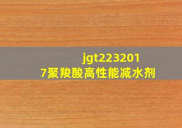 jgt2232017聚羧酸高性能减水剂