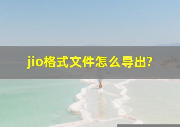 jio格式文件怎么导出?