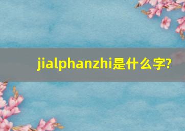 jiαnzhi是什么字?