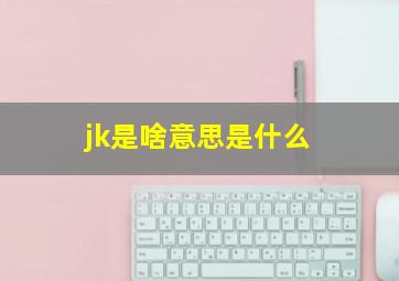 jk是啥意思是什么