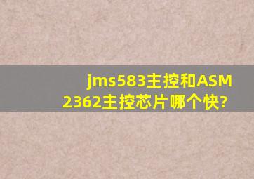 jms583主控和ASM2362主控芯片哪个快?