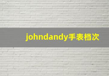 johndandy手表档次(