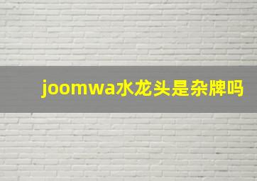 joomwa水龙头是杂牌吗