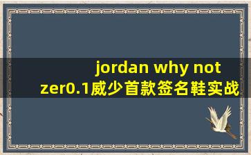 jordan why not zer0.1威少首款签名鞋实战测评