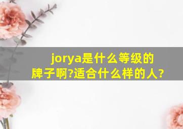 jorya是什么等级的牌子啊?适合什么样的人?