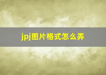 jpj图片格式怎么弄