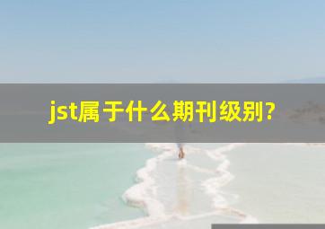 jst属于什么期刊级别?