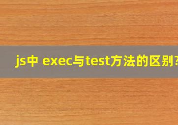 js中 exec与test方法的区别?