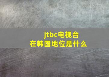 jtbc电视台在韩国地位是什么(