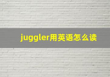juggler用英语怎么读