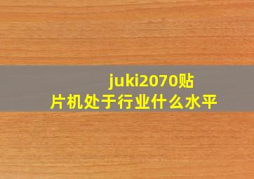 juki2070贴片机处于行业什么水平