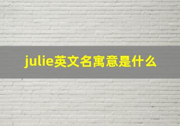 julie英文名寓意是什么(