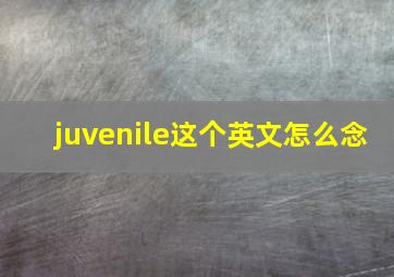 juvenile,这个英文怎么念