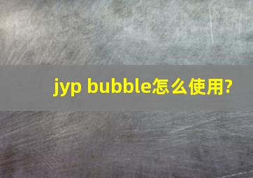 jyp bubble怎么使用?