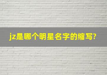 jz是哪个明星名字的缩写?