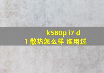 k580p i7 d1 散热怎么样 谁用过