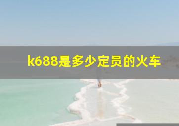 k688是多少定员的火车