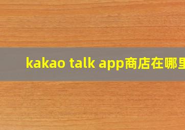 kakao talk app商店在哪里