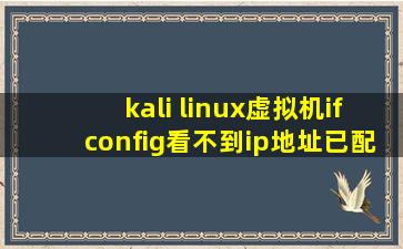 kali linux虚拟机ifconfig看不到ip地址,已配置好vmnet8的地址。