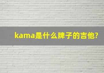 kama是什么牌子的吉他?