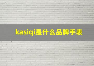 kasiqi是什么品牌手表