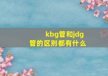 kbg管和jdg管的区别都有什么(