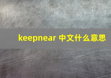 keepnear 中文什么意思