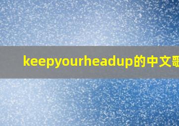 keepyourheadup的中文歌词?