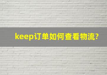 keep订单如何查看物流?