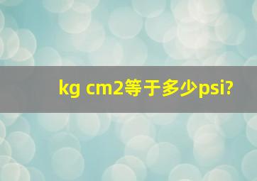 kg cm2等于多少psi?