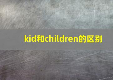 kid和children的区别