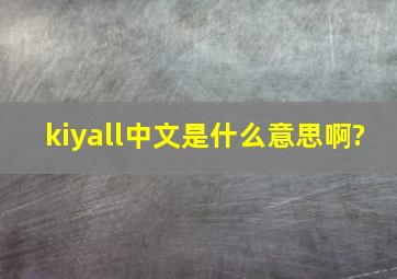 kiyall中文是什么意思啊?