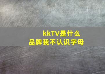 kkTV是什么品牌我不认识字母
