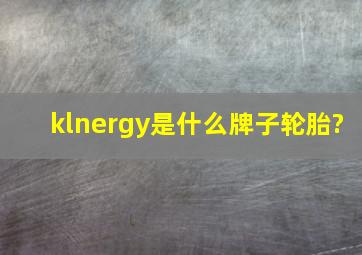 klnergy是什么牌子轮胎?