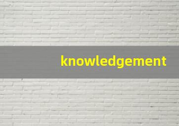 knowledgement(