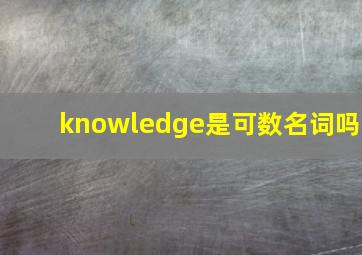 knowledge是可数名词吗(